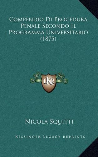 Cover image for Compendio Di Procedura Penale Secondo Il Programma Universitario (1875)