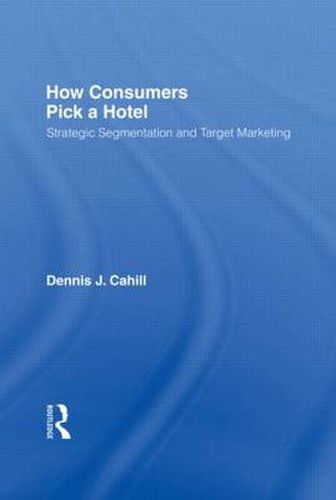 Cover image for How Consumers Pick a Hotel: Strategic Segmentation and Target Marketing