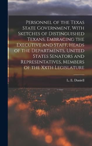 Cover image for Personnel of the Texas State Government, With Sketches of Distinguished Texans, Embracing the Executive and Staff, Heads of the Departments, United States Senators and Representatives, Members of the Xxth Legislature