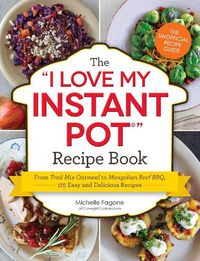 Cover image for The I Love My Instant Pot (R) Recipe Book: From Trail Mix Oatmeal to Mongolian Beef BBQ, 175 Easy and Delicious Recipes