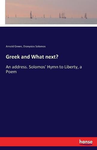 Cover image for Greek and What next?: An address. Solomos' Hymn to Liberty, a Poem