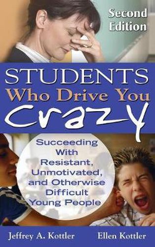 Cover image for Students Who Drive You Crazy: Succeeding with Resistant, Unmotivated, and Otherwise Difficult Young People