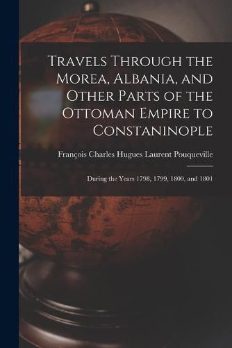 Travels Through the Morea, Albania, and Other Parts of the Ottoman Empire to Constaninople