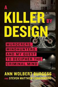 Cover image for A Killer by Design: Murderers, Mindhunters, and My Quest to Decipher the Criminal Mind