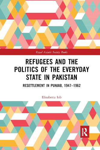 Cover image for Refugees and the Politics of the Everyday State in Pakistan: Resettlement in Punjab, 1947-1962