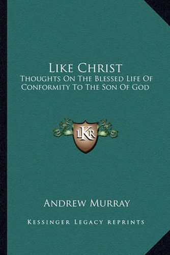 Cover image for Like Christ: Thoughts on the Blessed Life of Conformity to the Son of God