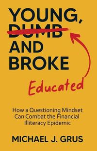 Cover image for Young, Educated and Broke: How a Questioning Mindset Can Combat the Financial Illiteracy Epidemic