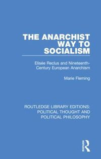 Cover image for The Anarchist Way to Socialism: Elisee Reclus and Nineteenth-Century European Anarchism