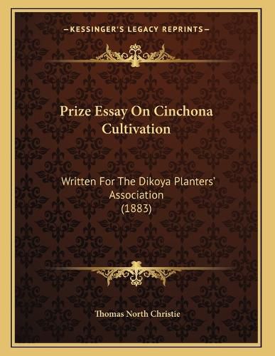 Cover image for Prize Essay on Cinchona Cultivation: Written for the Dikoya Planters' Association (1883)