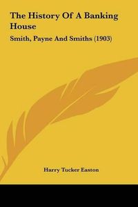 Cover image for The History of a Banking House: Smith, Payne and Smiths (1903)