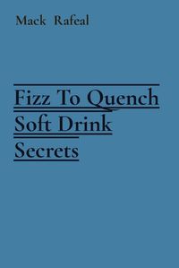 Cover image for Fizz To Quench Soft Drink Secrets