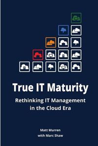 Cover image for True it Maturity: Rethinking it Management in the Cloud Era