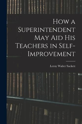 Cover image for How a Superintendent may aid his Teachers in Self-improvement