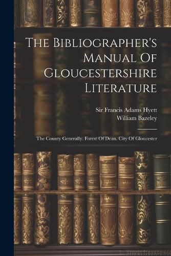 The Bibliographer's Manual Of Gloucestershire Literature