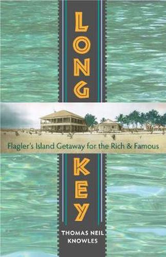 Cover image for Long Key: Flagler's Island Getaway for the Rich and Famous