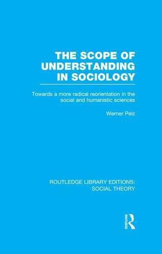 Cover image for The Scope of Understanding in Sociology: Towards a more radical reorientation in the social and humanistic sciences