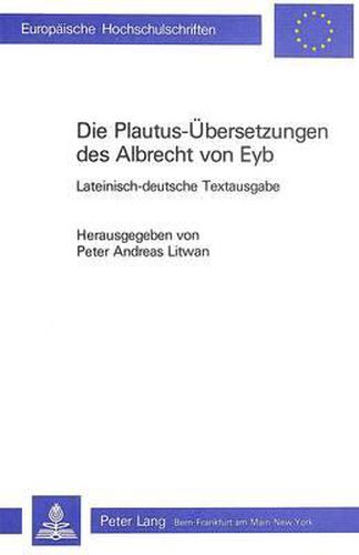 Cover image for Die Plautus-Uebersetzungen Des Albrecht Von Eyb: Lateinisch-Deutsche Textausgabe