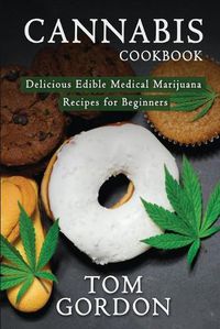 Cover image for Cannabis Cookbook: Delicious Edible Medical Marijuana Recipes for Beginners