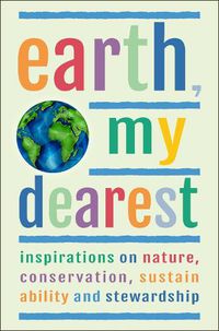 Cover image for Earth, My Dearest: Inspirations on Nature, Conservation, Sustainability and Stewardship - Over 200 Quotations
