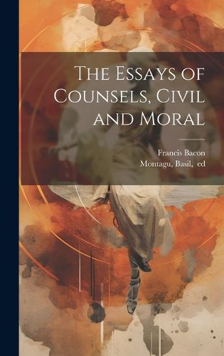 Cover image for The Essays of Counsels, Civil and Moral