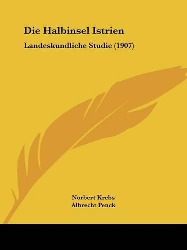 Die Halbinsel Istrien: Landeskundliche Studie (1907)