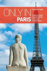 Cover image for Only in Paris: A Guide to Unique Locations, Hidden Corners and Unusual Objects