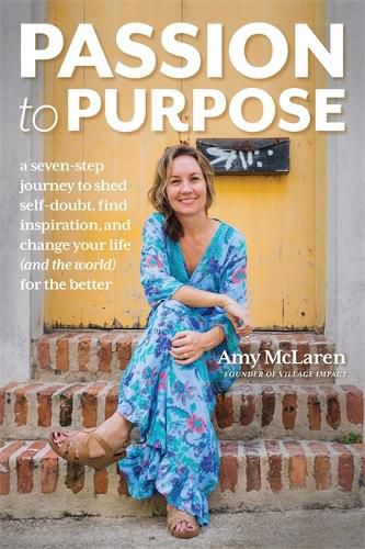 Cover image for Passion to Purpose: A Seven-Step Journey to Shed Self-Doubt, Find Inspiration, and Change Your Life (and the World) for the Better