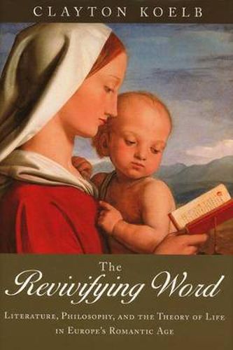 Cover image for The Revivifying Word: Literature, Philosophy, and the Theory of Life in Europe's Romantic Age