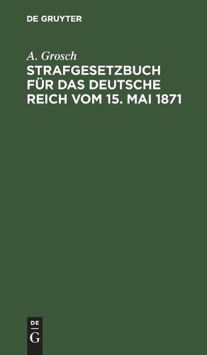 Cover image for Strafgesetzbuch Fur Das Deutsche Reich Vom 15. Mai 1871: Zum Gebrauch Fur Polizei-, Sicherheits- Und Kriminalbeamte