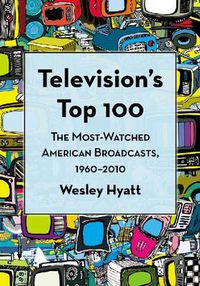 Cover image for Television's Top 100: The Most-Watched American Broadcasts, 1960-2010