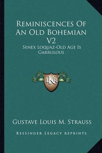 Reminiscences of an Old Bohemian V2: Senex Loquaz-Old Age Is Garrulous