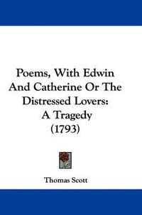 Cover image for Poems, with Edwin and Catherine or the Distressed Lovers: A Tragedy (1793)