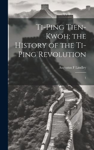 Ti-ping Tien-kwoh; the History of the Ti-ping Revolution