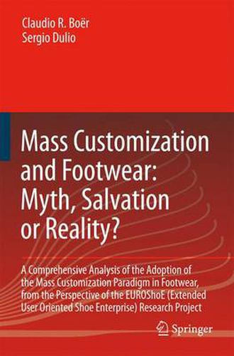 Cover image for Mass Customization and Footwear: Myth, Salvation or Reality?: A Comprehensive Analysis of the Adoption of the Mass Customization Paradigm in Footwear, from the Perspective of the EUROShoE (Extended User Oriented Shoe Enterprise) Research Project