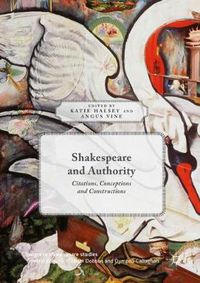 Cover image for Shakespeare and Authority: Citations, Conceptions and Constructions