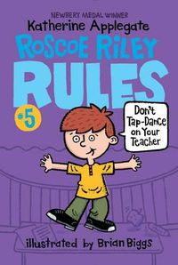 Cover image for Roscoe Riley Rules #5: Don't Tap-Dance on Your Teacher