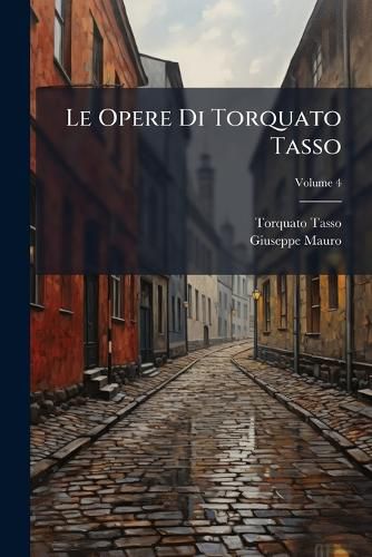 Cover image for Le Opere Di Torquato Tasso, Volume 4