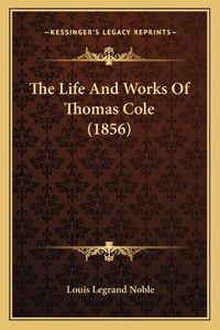 Cover image for The Life and Works of Thomas Cole (1856)