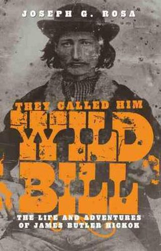 Cover image for They Called Him Wild Bill: Life and Adventures of James Butler Hickok