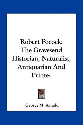 Robert Pocock: The Gravesend Historian, Naturalist, Antiquarian and Printer