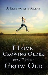 Cover image for I Love Growing Older, But I'll Never Grow Old