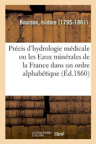 Precis d'Hydrologie Medicale Ou Les Eaux Minerales de la France Dans Un Ordre Alphabetique