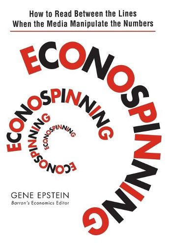 Cover image for Econospinning: How to Read Between the Lines When the Media Manipulate the Numbers