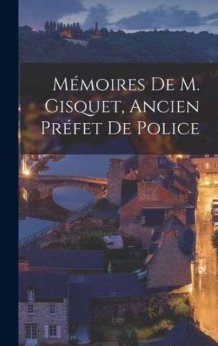 Cover image for Memoires De M. Gisquet, Ancien Prefet De Police