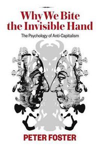 Cover image for Why We Bite the Invisible Hand: The Psychology of Anti-Capitalism