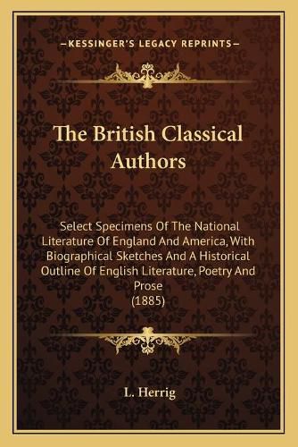 Cover image for The British Classical Authors: Select Specimens of the National Literature of England and America, with Biographical Sketches and a Historical Outline of English Literature, Poetry and Prose (1885)