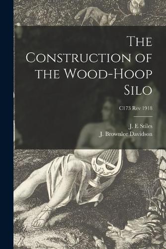 Cover image for The Construction of the Wood-hoop Silo; C173 rev 1918