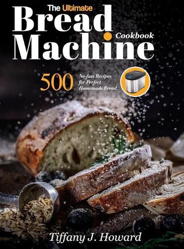 Cover image for The Ultimate Bread Machine Cookbook: 500 No-fuss Recipes for Perfect Homemade Bread