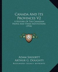 Cover image for Canada and Its Provinces V2: A History of the Canadian People and Their Institutions (1914)