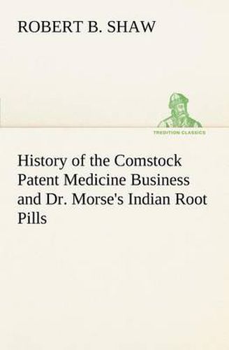 Cover image for History of the Comstock Patent Medicine Business and Dr. Morse's Indian Root Pills